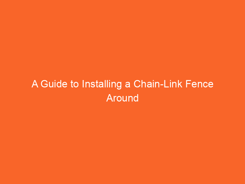 A Guide to Installing a Chain-Link Fence Around Your Garden