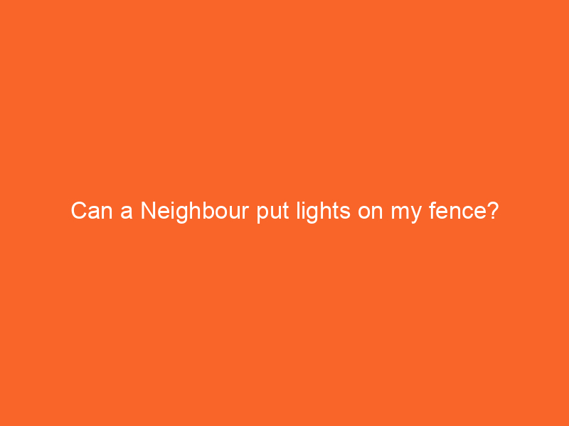 Can a Neighbour put lights on my fence?