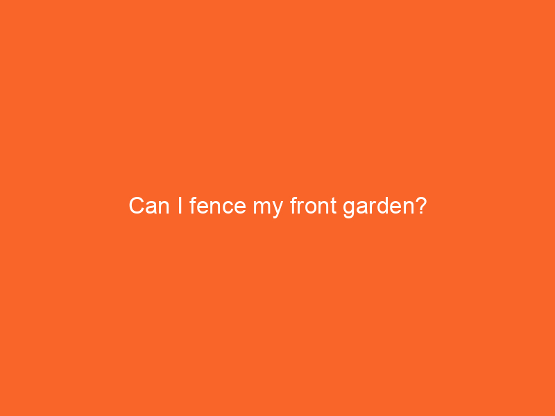 Can I fence my front garden?