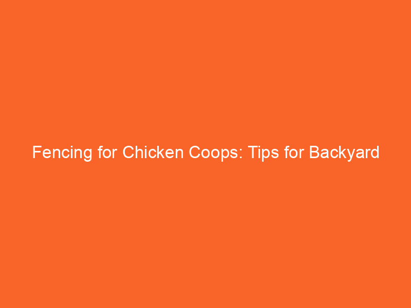 Fencing for Chicken Coops: Tips for Backyard Poultry