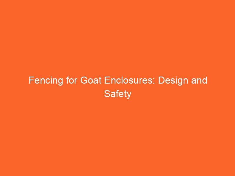 Fencing for Goat Enclosures: Design and Safety