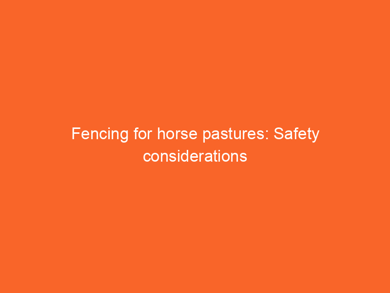 Fencing for horse pastures: Safety considerations