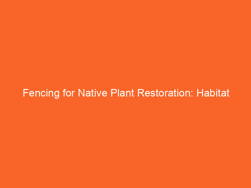 Fencing for Native Plant Restoration: Habitat Preservation