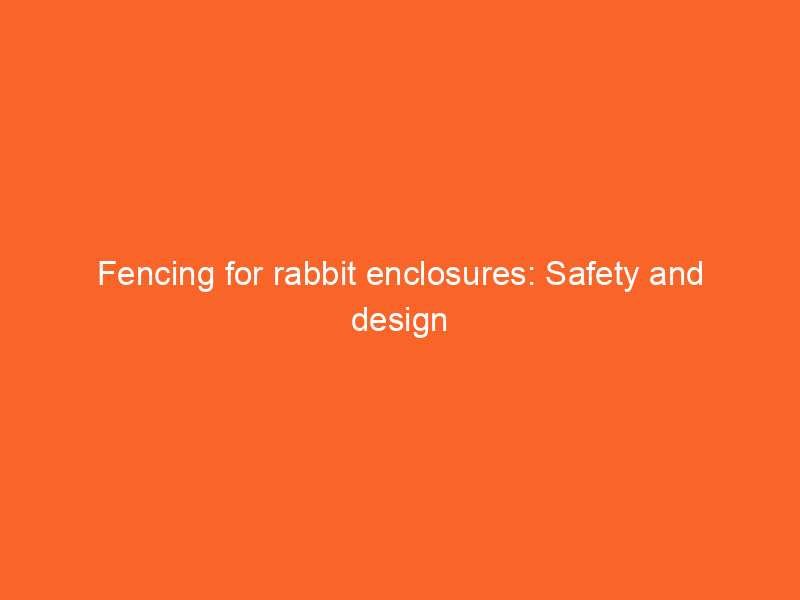 Fencing for rabbit enclosures: Safety and design