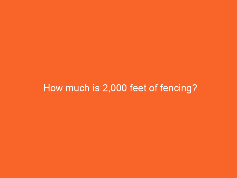 How much is 2,000 feet of fencing?