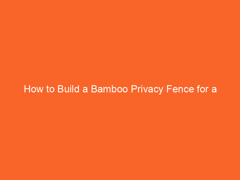 How to Build a Bamboo Privacy Fence for a Tropical Vibe