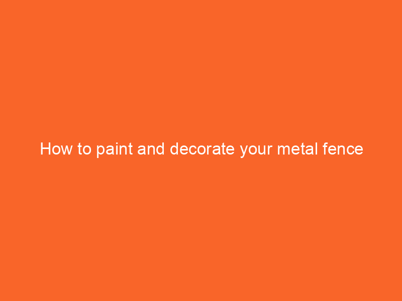 How to paint and decorate your metal fence
