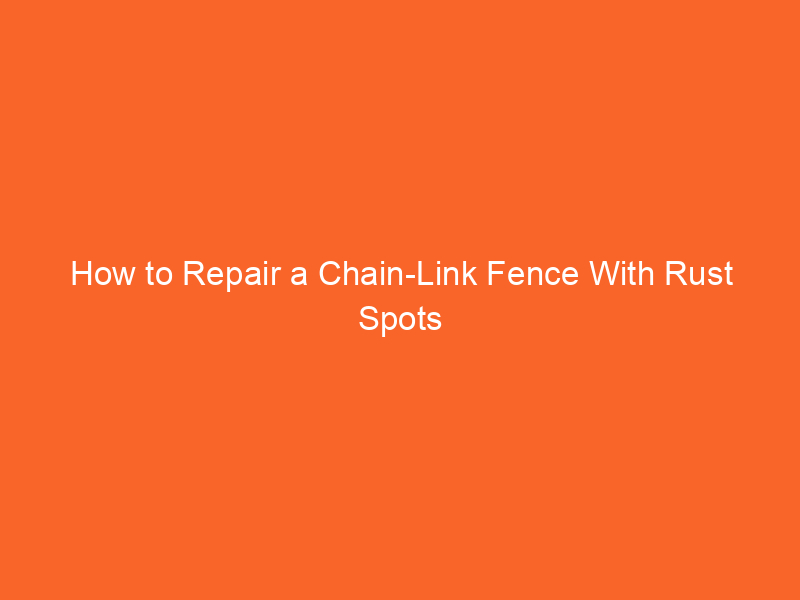 How to Repair a Chain-Link Fence With Rust Spots