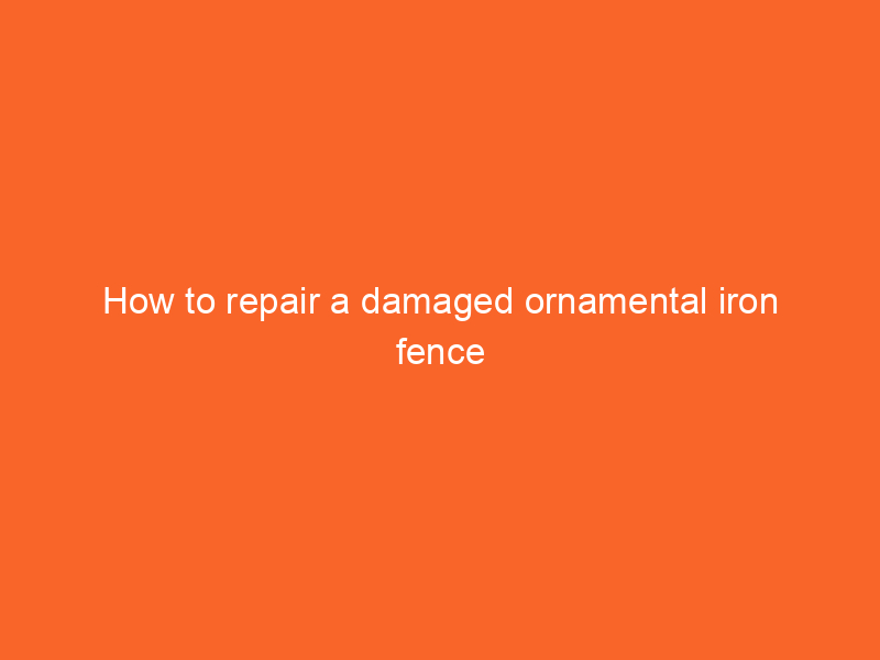 How to repair a damaged ornamental iron fence