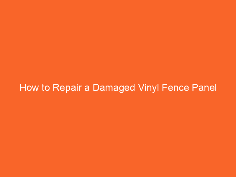 How to Repair a Damaged Vinyl Fence Panel