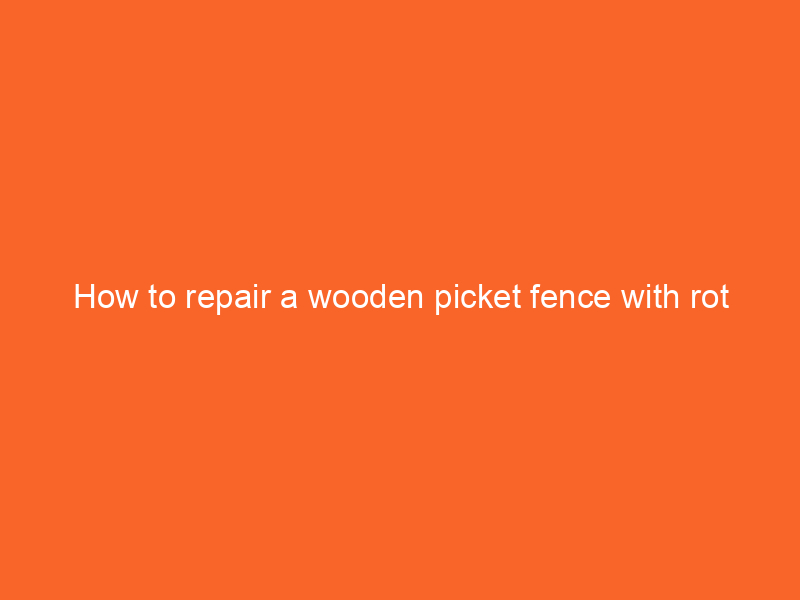 How to repair a wooden picket fence with rot