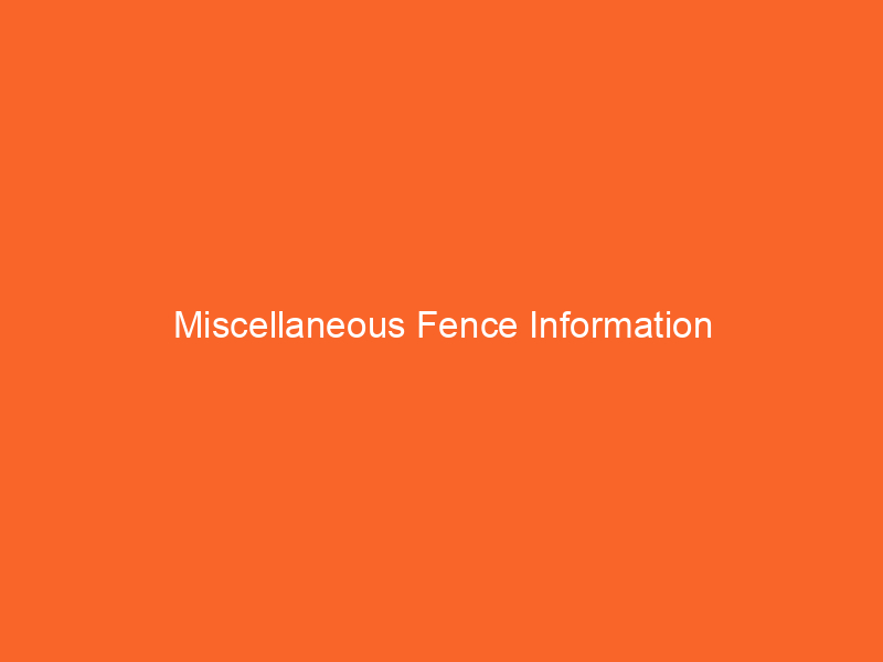 Miscellaneous Fence Information