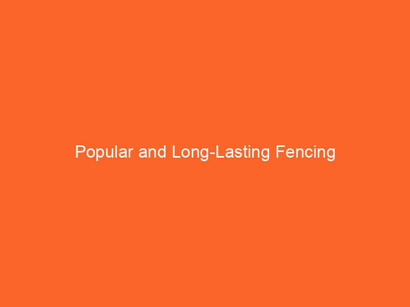 Popular and Long-Lasting Fencing
