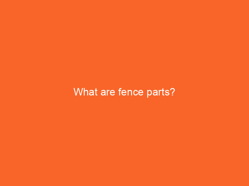 What are fence parts?