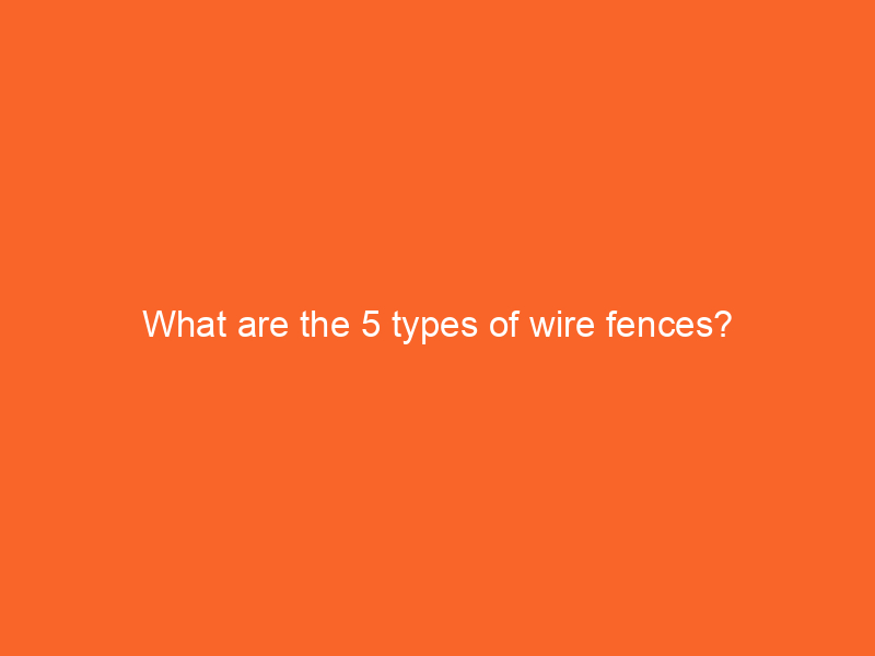 What are the 5 types of wire fences?