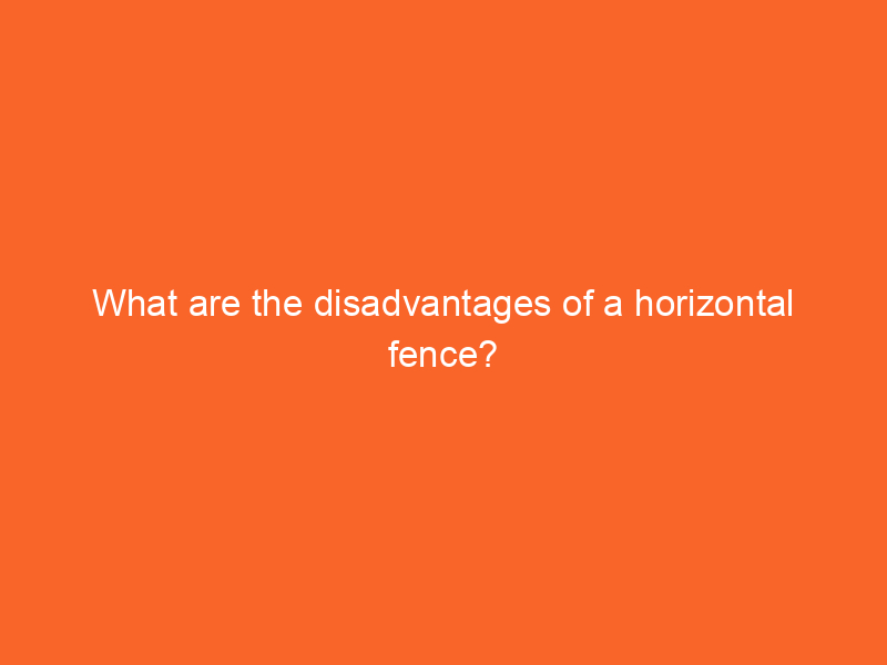 What are the disadvantages of a horizontal fence?