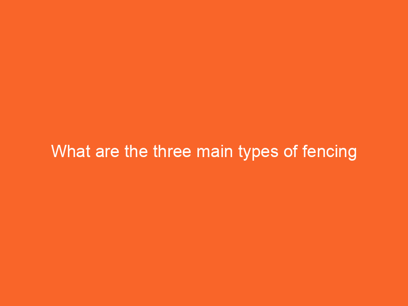 What are the three main types of fencing