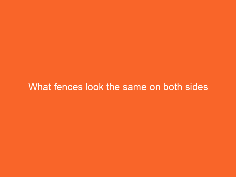What fences look the same on both sides