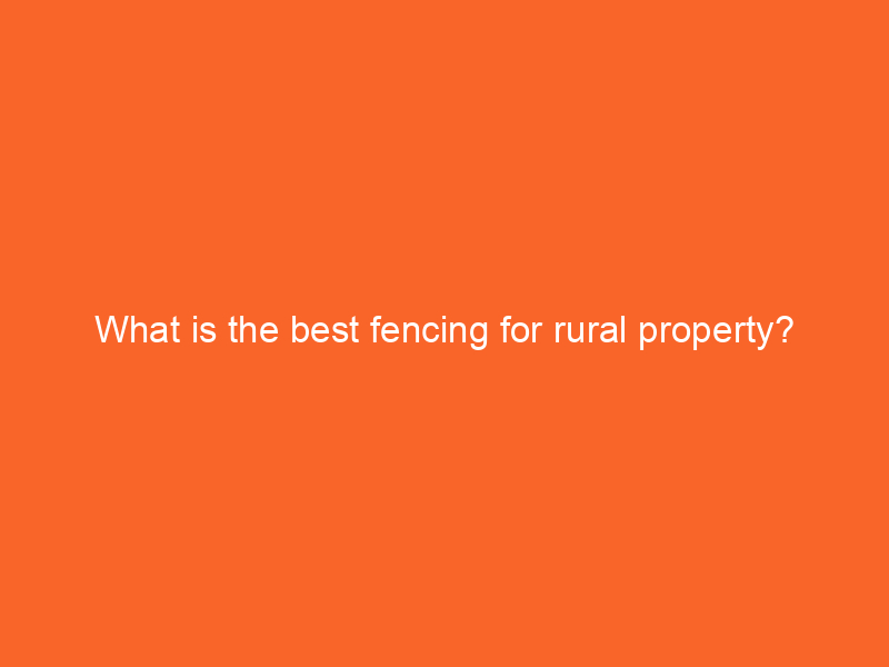What is the best fencing for rural property?
