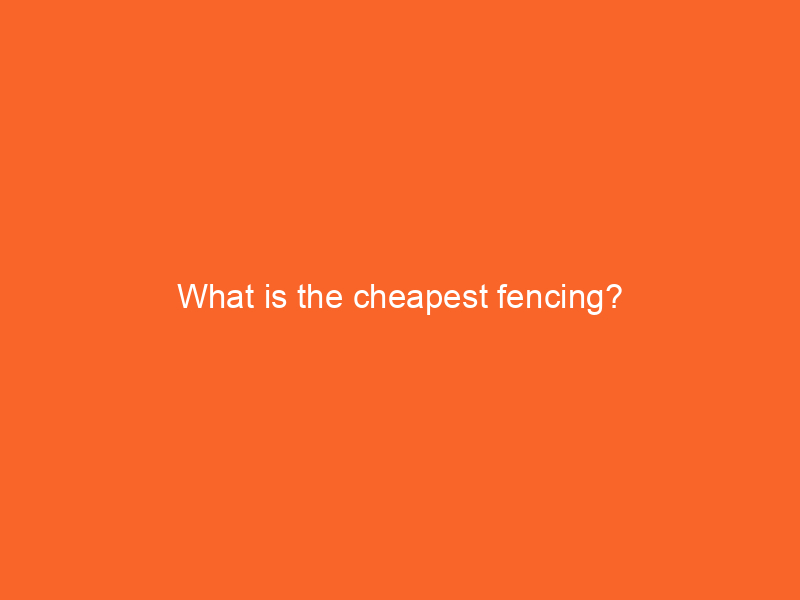What is the cheapest fencing?