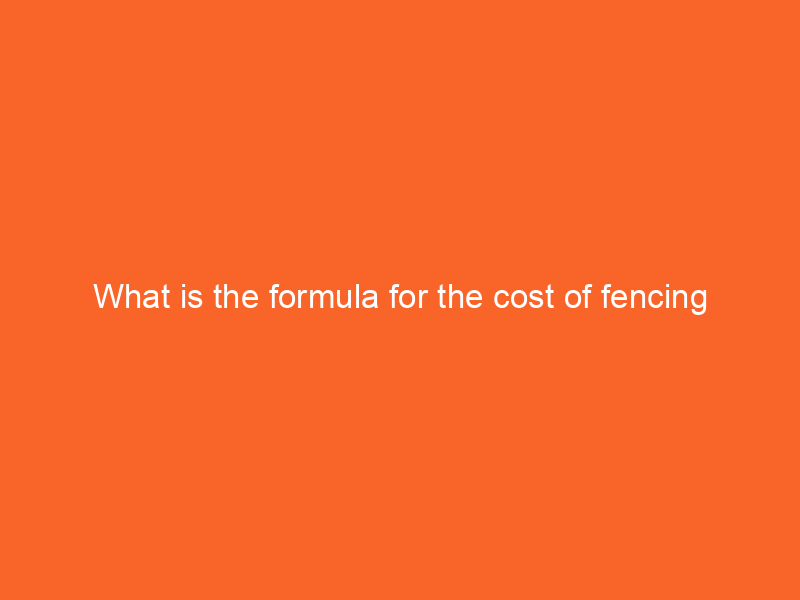What is the formula for the cost of fencing