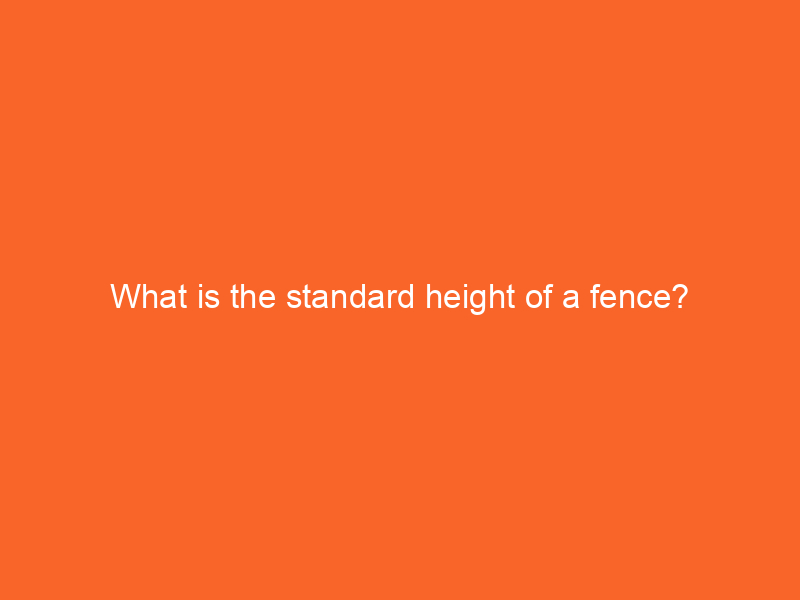 What is the standard height of a fence?
