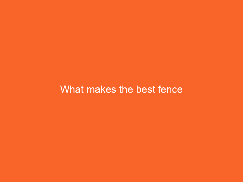 What makes the best fence