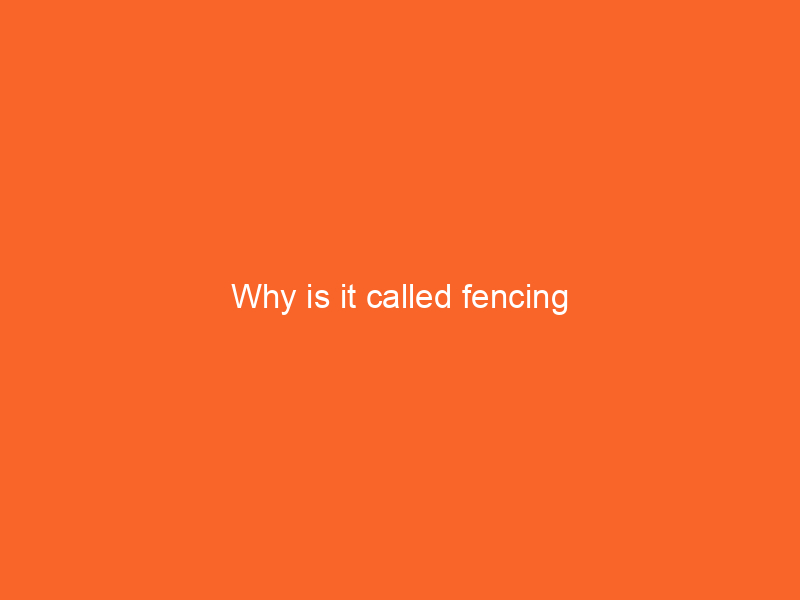 Why is it called fencing